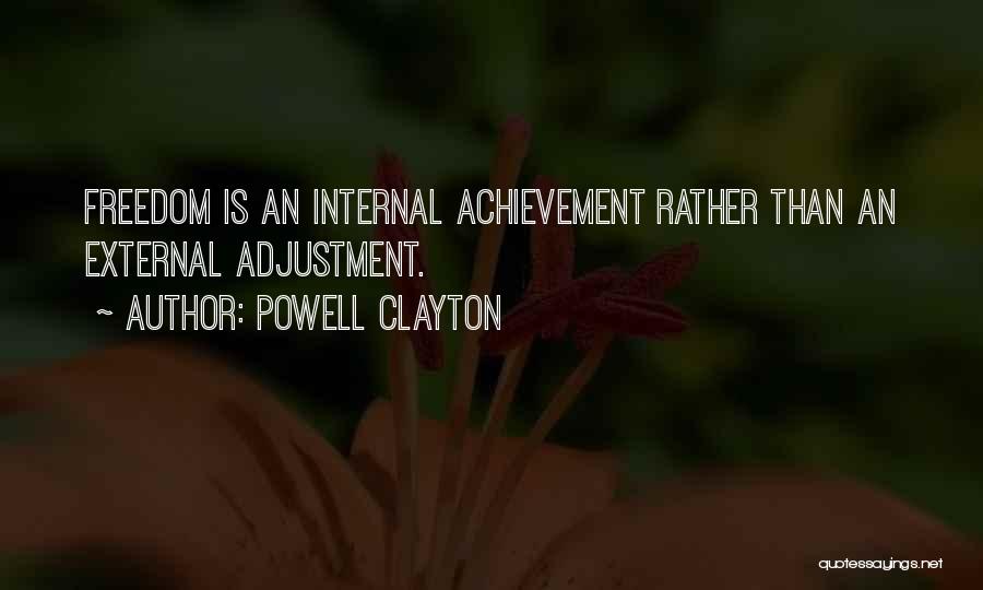 Powell Clayton Quotes: Freedom Is An Internal Achievement Rather Than An External Adjustment.