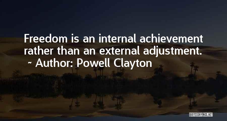 Powell Clayton Quotes: Freedom Is An Internal Achievement Rather Than An External Adjustment.