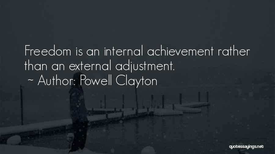 Powell Clayton Quotes: Freedom Is An Internal Achievement Rather Than An External Adjustment.