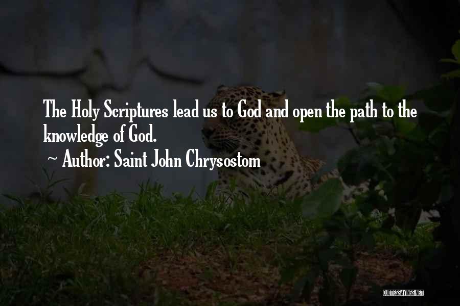 Saint John Chrysostom Quotes: The Holy Scriptures Lead Us To God And Open The Path To The Knowledge Of God.