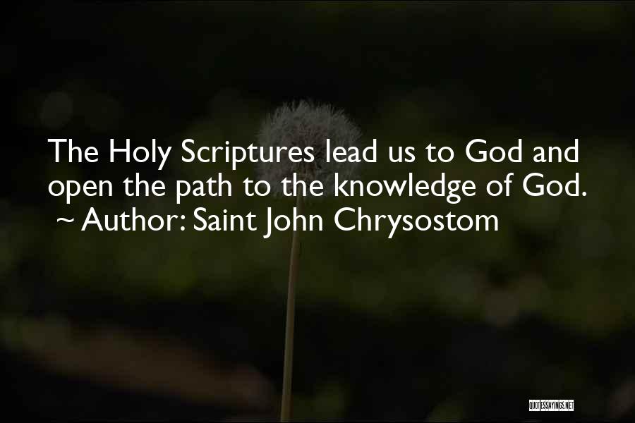 Saint John Chrysostom Quotes: The Holy Scriptures Lead Us To God And Open The Path To The Knowledge Of God.