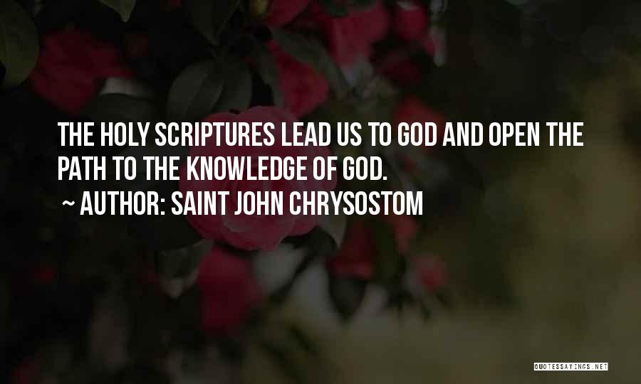 Saint John Chrysostom Quotes: The Holy Scriptures Lead Us To God And Open The Path To The Knowledge Of God.