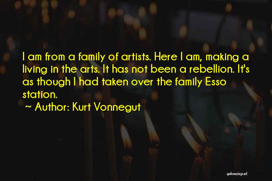 Kurt Vonnegut Quotes: I Am From A Family Of Artists. Here I Am, Making A Living In The Arts. It Has Not Been