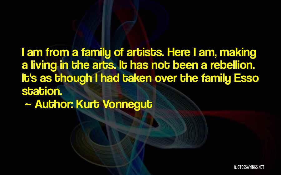 Kurt Vonnegut Quotes: I Am From A Family Of Artists. Here I Am, Making A Living In The Arts. It Has Not Been