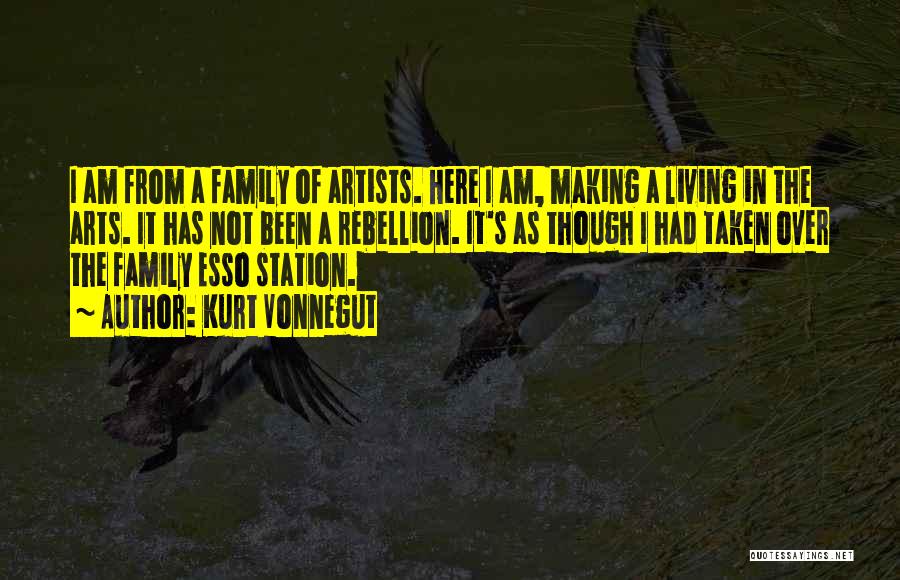 Kurt Vonnegut Quotes: I Am From A Family Of Artists. Here I Am, Making A Living In The Arts. It Has Not Been