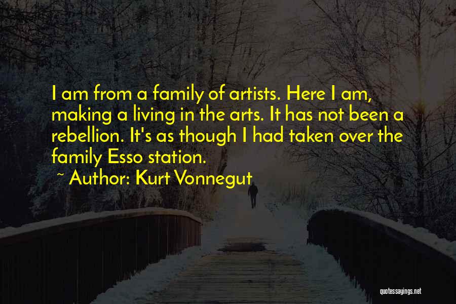 Kurt Vonnegut Quotes: I Am From A Family Of Artists. Here I Am, Making A Living In The Arts. It Has Not Been