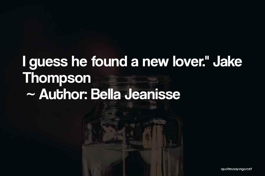 Bella Jeanisse Quotes: I Guess He Found A New Lover. Jake Thompson