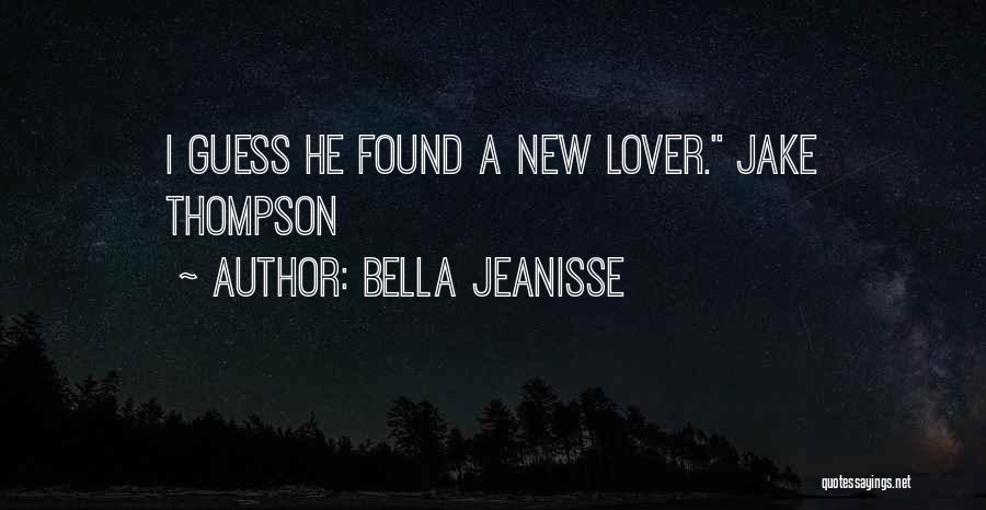 Bella Jeanisse Quotes: I Guess He Found A New Lover. Jake Thompson