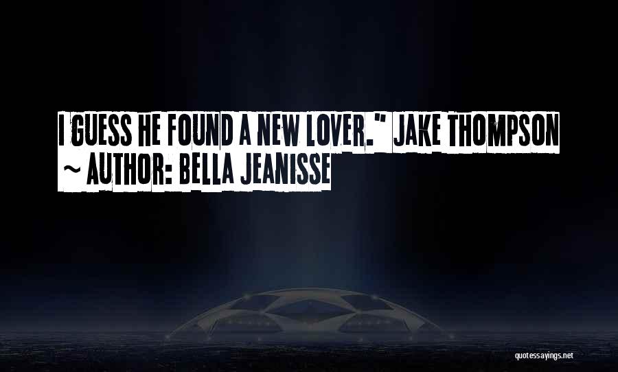 Bella Jeanisse Quotes: I Guess He Found A New Lover. Jake Thompson