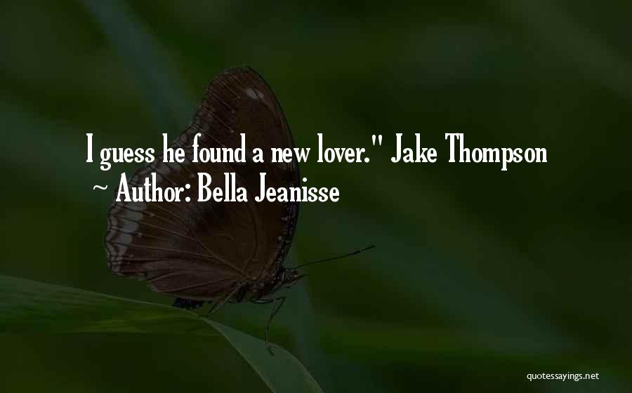 Bella Jeanisse Quotes: I Guess He Found A New Lover. Jake Thompson