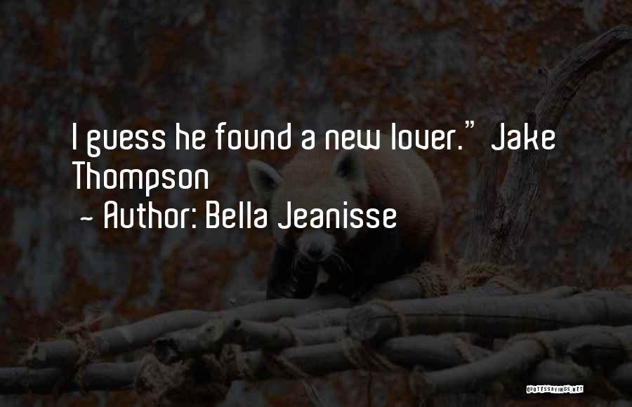 Bella Jeanisse Quotes: I Guess He Found A New Lover. Jake Thompson