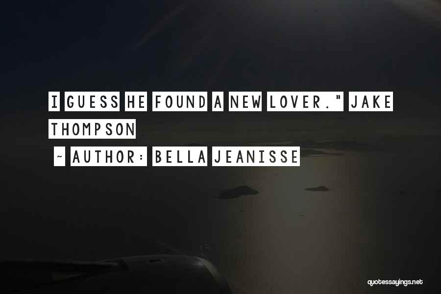 Bella Jeanisse Quotes: I Guess He Found A New Lover. Jake Thompson