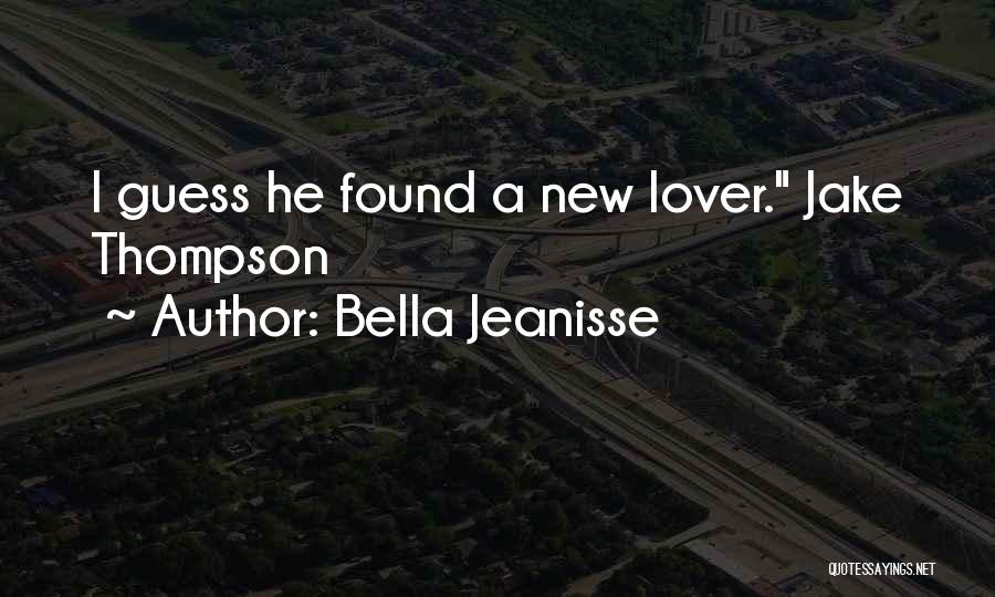 Bella Jeanisse Quotes: I Guess He Found A New Lover. Jake Thompson