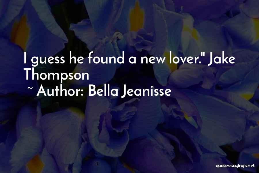 Bella Jeanisse Quotes: I Guess He Found A New Lover. Jake Thompson