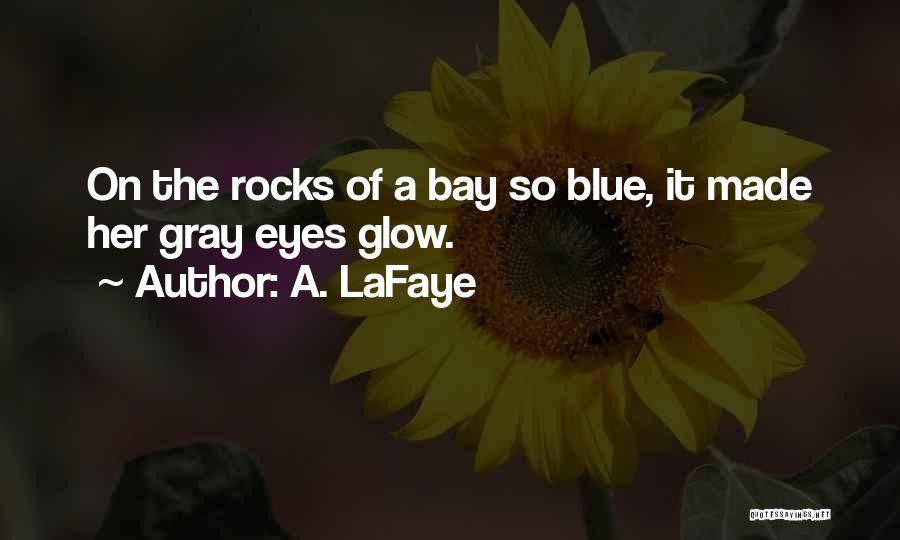 A. LaFaye Quotes: On The Rocks Of A Bay So Blue, It Made Her Gray Eyes Glow.