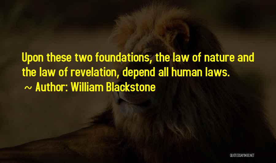 William Blackstone Quotes: Upon These Two Foundations, The Law Of Nature And The Law Of Revelation, Depend All Human Laws.