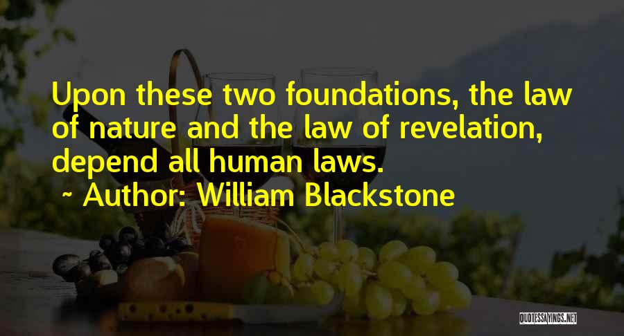 William Blackstone Quotes: Upon These Two Foundations, The Law Of Nature And The Law Of Revelation, Depend All Human Laws.
