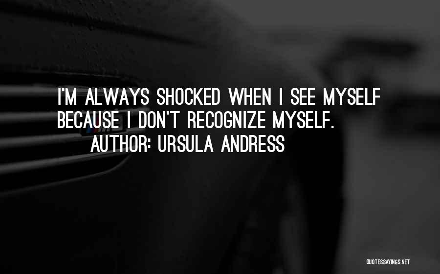 Ursula Andress Quotes: I'm Always Shocked When I See Myself Because I Don't Recognize Myself.