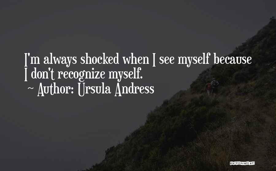 Ursula Andress Quotes: I'm Always Shocked When I See Myself Because I Don't Recognize Myself.