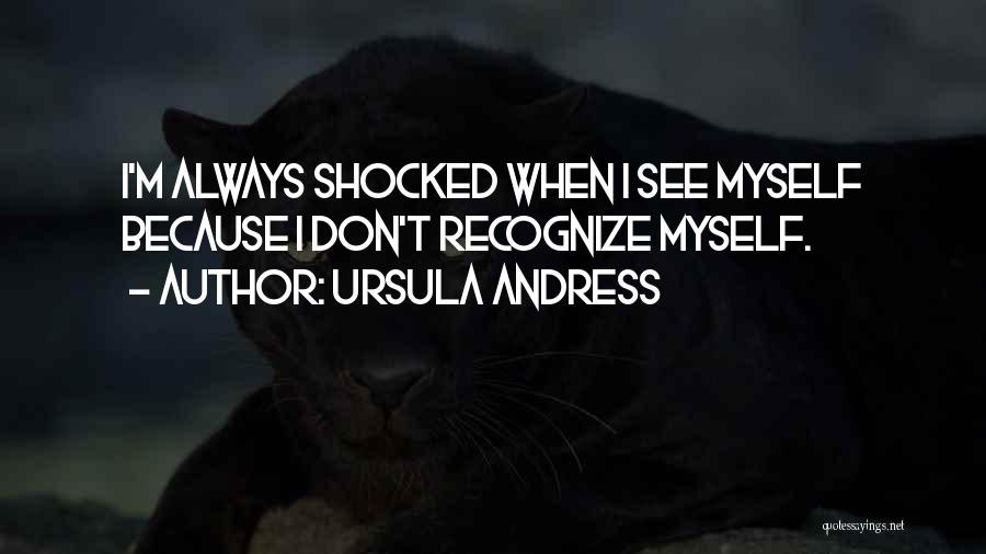 Ursula Andress Quotes: I'm Always Shocked When I See Myself Because I Don't Recognize Myself.