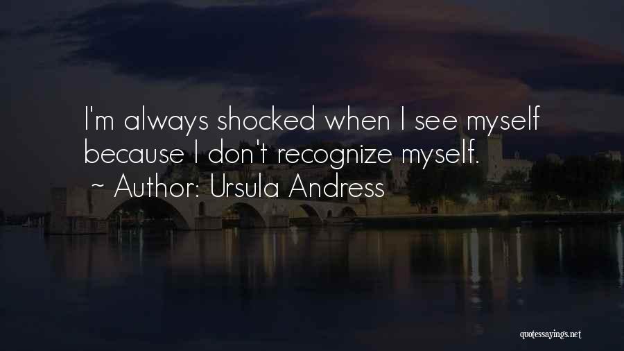 Ursula Andress Quotes: I'm Always Shocked When I See Myself Because I Don't Recognize Myself.