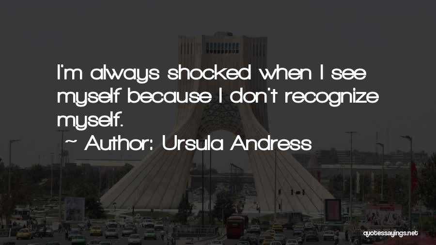 Ursula Andress Quotes: I'm Always Shocked When I See Myself Because I Don't Recognize Myself.