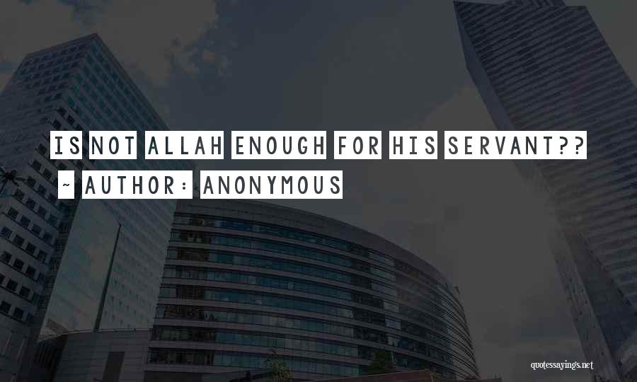 Anonymous Quotes: Is Not Allah Enough For His Servant??