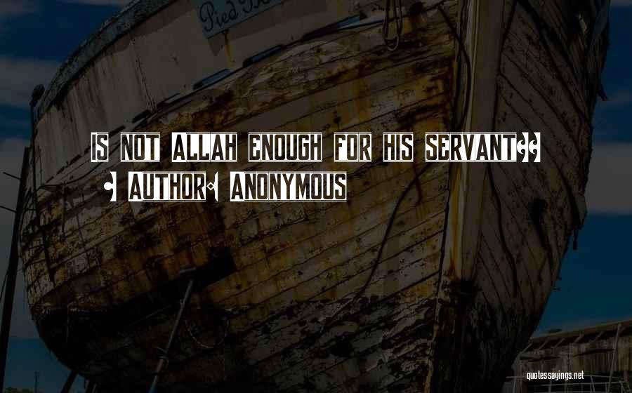 Anonymous Quotes: Is Not Allah Enough For His Servant??