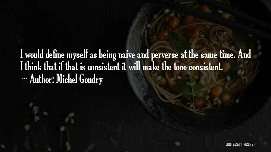 Michel Gondry Quotes: I Would Define Myself As Being Naive And Perverse At The Same Time. And I Think That If That Is