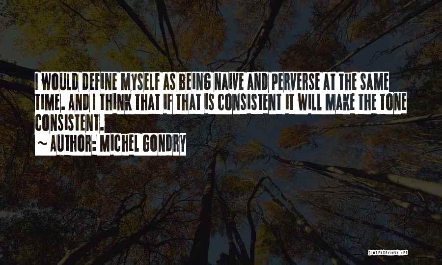 Michel Gondry Quotes: I Would Define Myself As Being Naive And Perverse At The Same Time. And I Think That If That Is