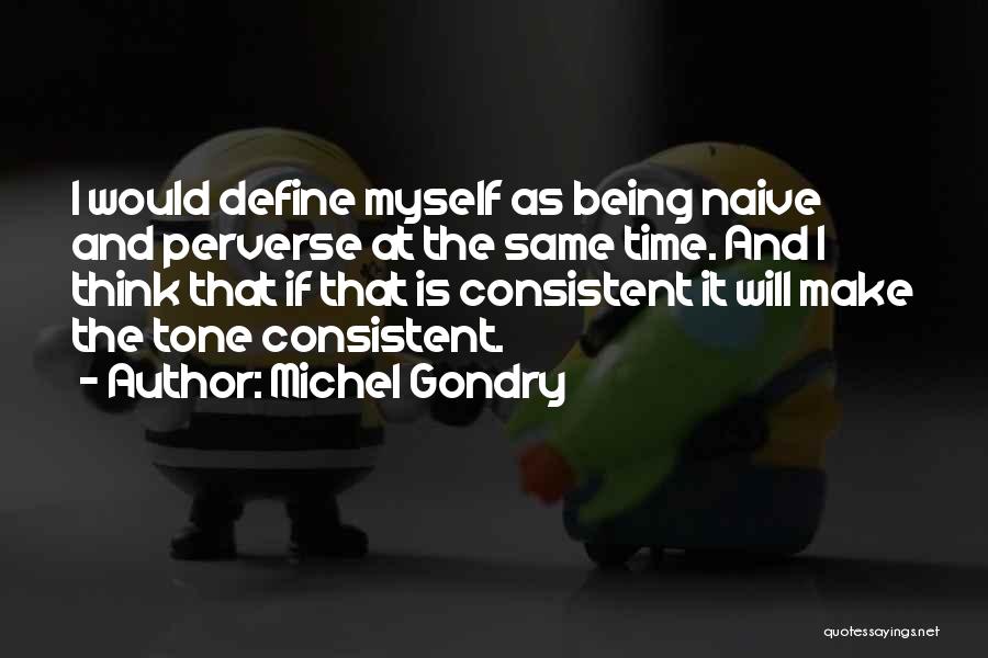 Michel Gondry Quotes: I Would Define Myself As Being Naive And Perverse At The Same Time. And I Think That If That Is