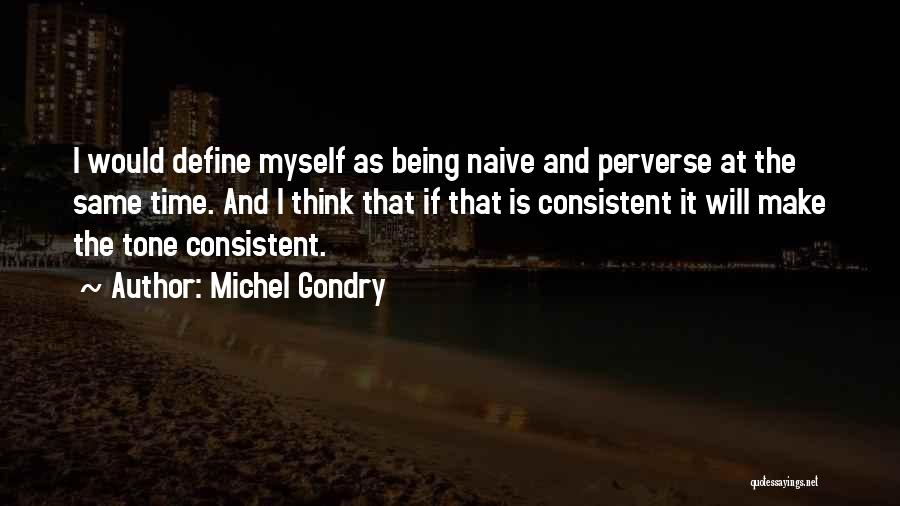 Michel Gondry Quotes: I Would Define Myself As Being Naive And Perverse At The Same Time. And I Think That If That Is