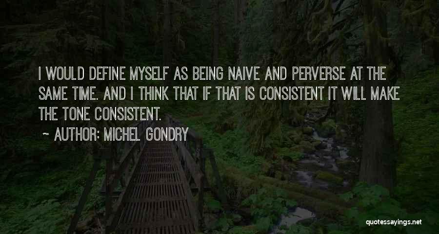 Michel Gondry Quotes: I Would Define Myself As Being Naive And Perverse At The Same Time. And I Think That If That Is