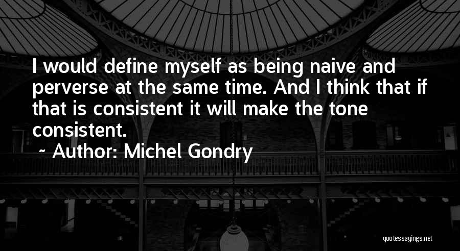 Michel Gondry Quotes: I Would Define Myself As Being Naive And Perverse At The Same Time. And I Think That If That Is