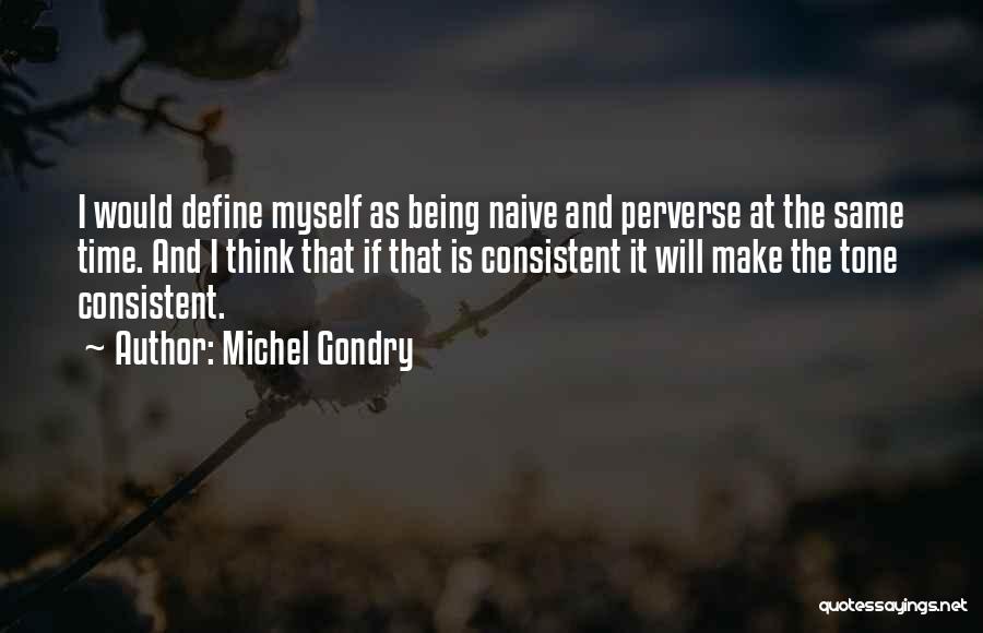 Michel Gondry Quotes: I Would Define Myself As Being Naive And Perverse At The Same Time. And I Think That If That Is