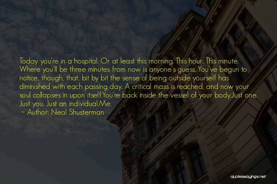 Neal Shusterman Quotes: Today You're In A Hospital. Or At Least This Morning. This Hour. This Minute. Where You'll Be Three Minutes From