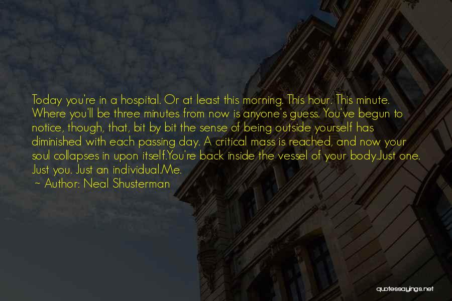 Neal Shusterman Quotes: Today You're In A Hospital. Or At Least This Morning. This Hour. This Minute. Where You'll Be Three Minutes From