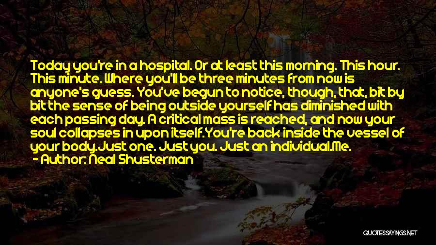 Neal Shusterman Quotes: Today You're In A Hospital. Or At Least This Morning. This Hour. This Minute. Where You'll Be Three Minutes From