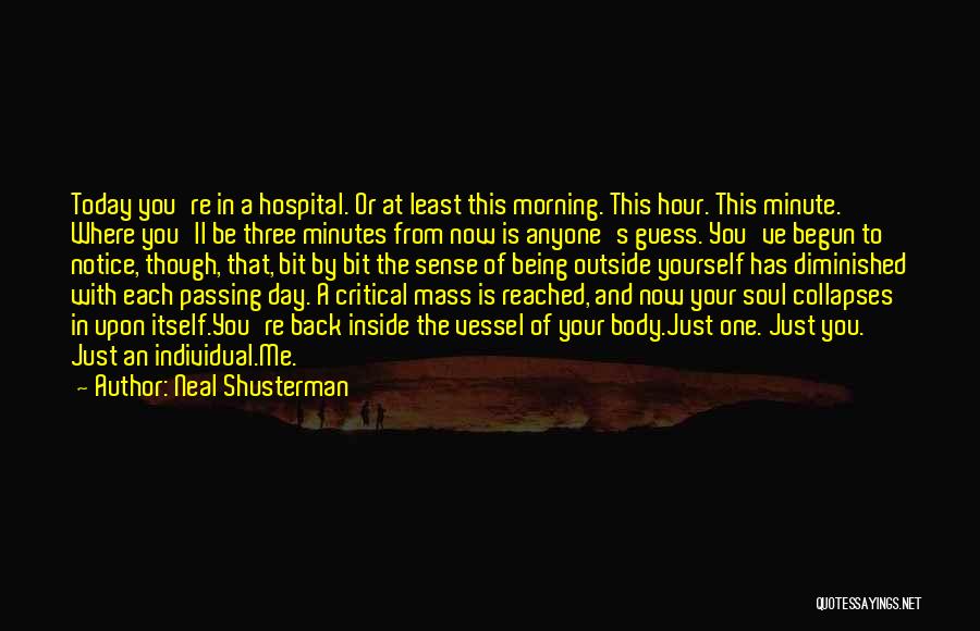 Neal Shusterman Quotes: Today You're In A Hospital. Or At Least This Morning. This Hour. This Minute. Where You'll Be Three Minutes From