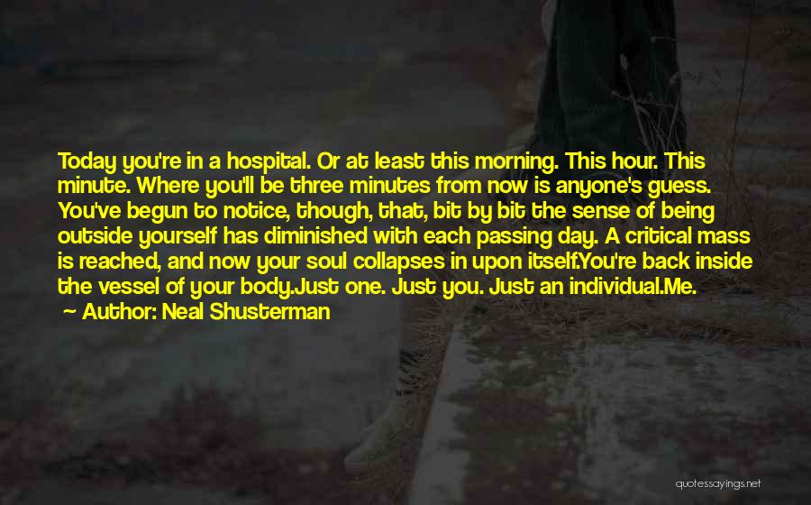 Neal Shusterman Quotes: Today You're In A Hospital. Or At Least This Morning. This Hour. This Minute. Where You'll Be Three Minutes From