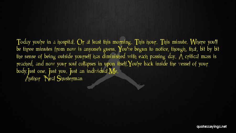 Neal Shusterman Quotes: Today You're In A Hospital. Or At Least This Morning. This Hour. This Minute. Where You'll Be Three Minutes From