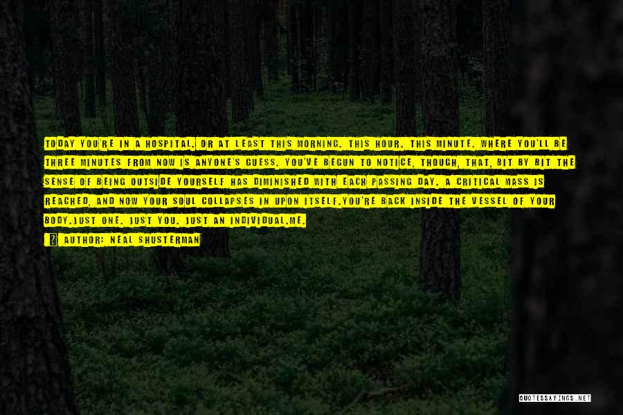 Neal Shusterman Quotes: Today You're In A Hospital. Or At Least This Morning. This Hour. This Minute. Where You'll Be Three Minutes From