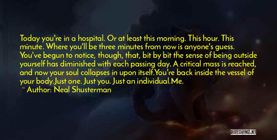 Neal Shusterman Quotes: Today You're In A Hospital. Or At Least This Morning. This Hour. This Minute. Where You'll Be Three Minutes From