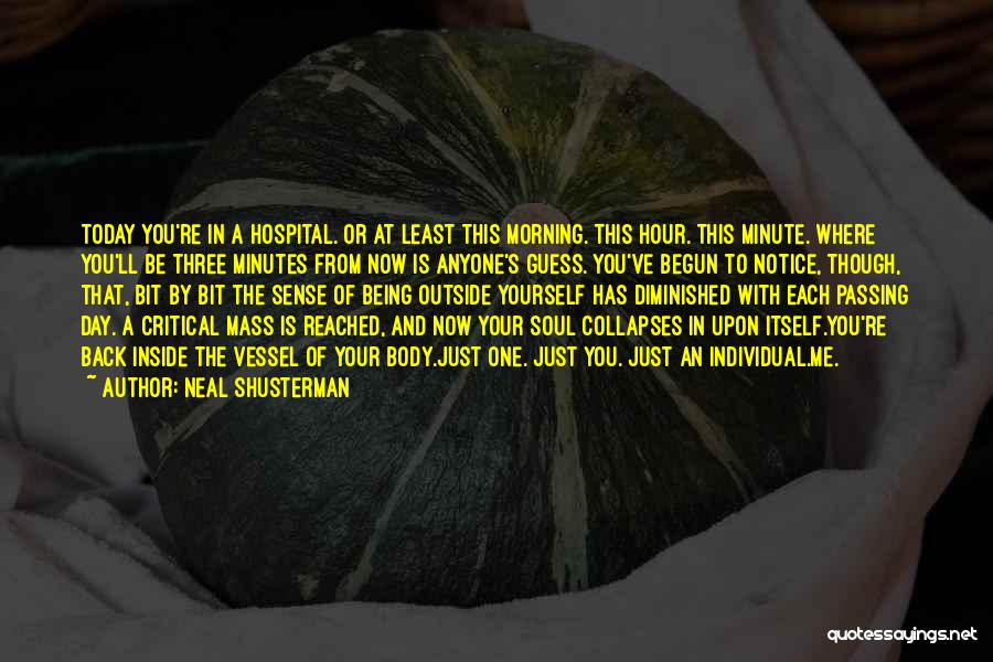 Neal Shusterman Quotes: Today You're In A Hospital. Or At Least This Morning. This Hour. This Minute. Where You'll Be Three Minutes From