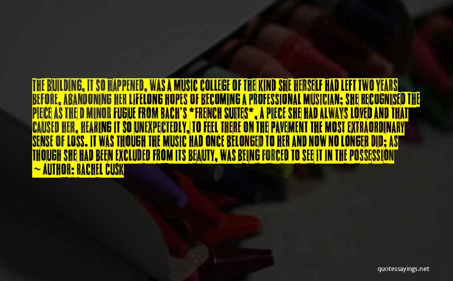 Rachel Cusk Quotes: The Building, It So Happened, Was A Music College Of The Kind She Herself Had Left Two Years Before, Abandoning