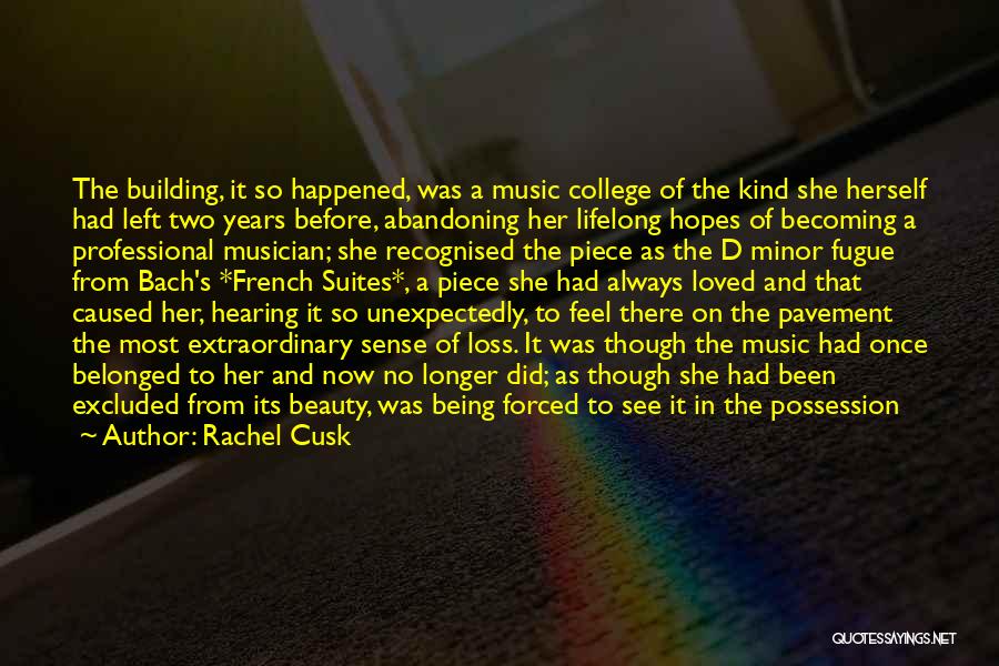 Rachel Cusk Quotes: The Building, It So Happened, Was A Music College Of The Kind She Herself Had Left Two Years Before, Abandoning