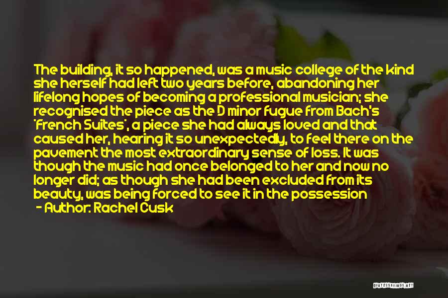 Rachel Cusk Quotes: The Building, It So Happened, Was A Music College Of The Kind She Herself Had Left Two Years Before, Abandoning