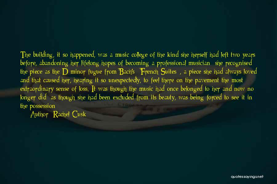 Rachel Cusk Quotes: The Building, It So Happened, Was A Music College Of The Kind She Herself Had Left Two Years Before, Abandoning