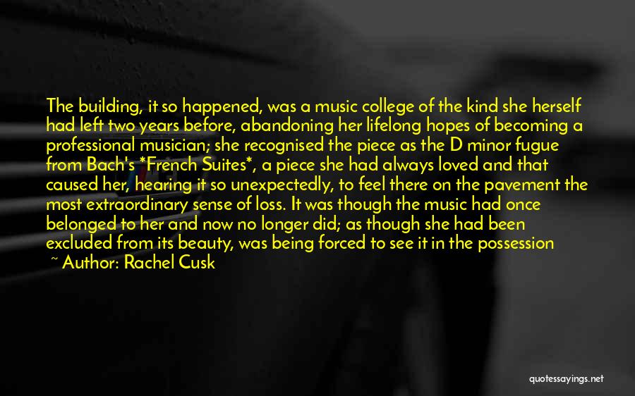 Rachel Cusk Quotes: The Building, It So Happened, Was A Music College Of The Kind She Herself Had Left Two Years Before, Abandoning