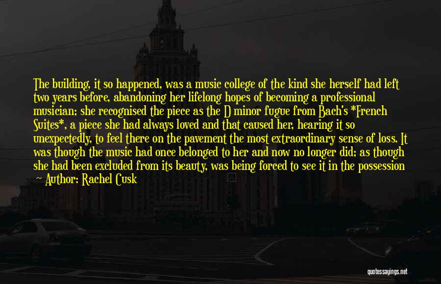 Rachel Cusk Quotes: The Building, It So Happened, Was A Music College Of The Kind She Herself Had Left Two Years Before, Abandoning